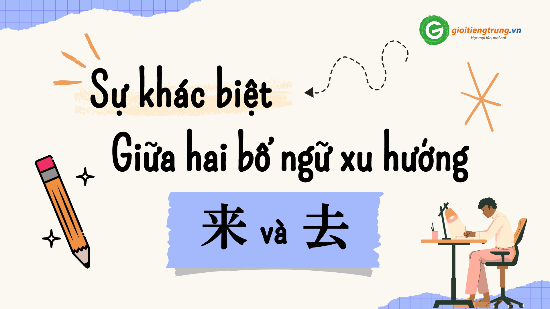 SỰ KHÁC BIỆT GIỮA HAI BỔ NGỮ XU HƯỚNG 来，去 